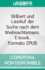 Wilbert und LissiAuf der Suche nach dem Weihnachtsmann. E-book. Formato EPUB ebook