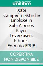 Xabi CampeónTaktische Einblicke in Xabi Alonsos Bayer Leverkusen. E-book. Formato EPUB ebook