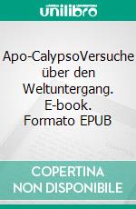 Apo-CalypsoVersuche über den Weltuntergang. E-book. Formato EPUB ebook
