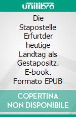 Die Stapostelle Erfurtder heutige Landtag als Gestapositz. E-book. Formato EPUB ebook