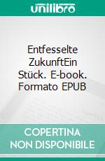 Entfesselte ZukunftEin Stück. E-book. Formato EPUB ebook