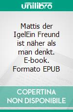 Mattis der IgelEin Freund ist näher als man denkt. E-book. Formato EPUB ebook
