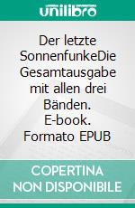 Der letzte SonnenfunkeDie Gesamtausgabe mit allen drei Bänden. E-book. Formato EPUB ebook
