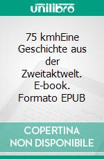 75 kmhEine Geschichte aus der Zweitaktwelt. E-book. Formato EPUB ebook