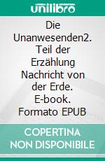 Die Unanwesenden2. Teil der Erzählung Nachricht von der Erde. E-book. Formato EPUB ebook