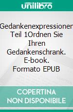 Gedankenexpressionen Teil 1Ordnen Sie Ihren Gedankenschrank. E-book. Formato EPUB ebook