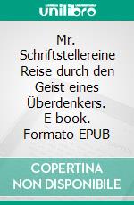 Mr. Schriftstellereine Reise durch den Geist eines Überdenkers. E-book. Formato EPUB ebook