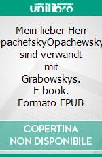 Mein lieber Herr OpachefskyOpachewskys sind verwandt mit Grabowskys. E-book. Formato EPUB ebook