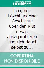 Leo, der LöschhundEine Geschichte über den Mut etwas auszuprobieren und sich dabei selbst zu finden. E-book. Formato EPUB ebook