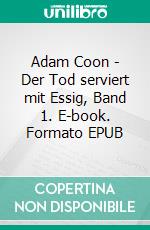 Adam Coon - Der Tod serviert mit Essig, Band 1. E-book. Formato EPUB ebook