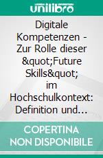 Digitale Kompetenzen - Zur Rolle dieser "Future Skills" im Hochschulkontext: Definition und Bedeutsamkeit, Messung und Förderung. E-book. Formato EPUB ebook