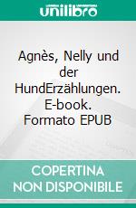 Agnès, Nelly und der HundErzählungen. E-book. Formato EPUB ebook
