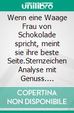 Wenn eine Waage Frau von Schokolade spricht, meint sie ihre beste Seite.Sternzeichen Analyse mit Genuss. E-book. Formato EPUB ebook