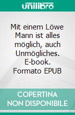 Mit einem Löwe Mann ist alles möglich, auch Unmögliches. E-book. Formato EPUB ebook