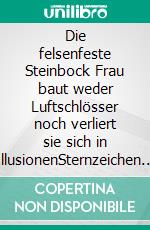 Die felsenfeste Steinbock Frau baut weder Luftschlösser noch verliert sie sich in IllusionenSternzeichen Analyse mit Genuss. E-book. Formato EPUB ebook