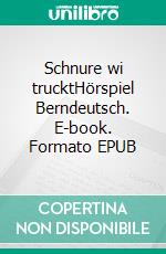 Schnure wi trucktHörspiel Berndeutsch. E-book. Formato EPUB ebook