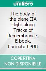The body of the plane IIA Flight along Tracks of Remembrance. E-book. Formato EPUB ebook