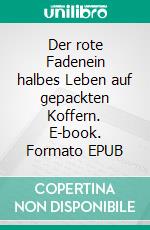 Der rote Fadenein halbes Leben auf gepackten Koffern. E-book. Formato EPUB ebook