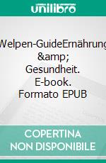 Welpen-GuideErnährung &amp; Gesundheit. E-book. Formato EPUB ebook