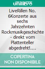 LiveRillen No. 6Konzerte aus sechs Jahrzehnten Rockmusikgeschichte - direkt vom Plattenteller abgedreht!. E-book. Formato EPUB ebook