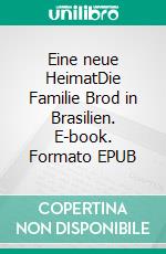 Eine neue HeimatDie Familie Brod in Brasilien. E-book. Formato EPUB ebook