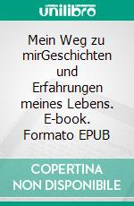 Mein Weg zu mirGeschichten und Erfahrungen meines Lebens. E-book. Formato EPUB ebook