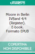 Moore in Berlin IVBand 4/4 (Register). E-book. Formato EPUB ebook