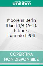 Moore in Berlin IBand 1/4 (A-H). E-book. Formato EPUB ebook