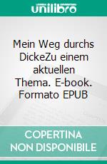 Mein Weg durchs DickeZu einem aktuellen Thema. E-book. Formato EPUB ebook