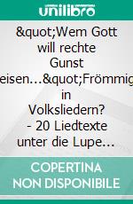 "Wem Gott will rechte Gunst erweisen..."Frömmigkeit in Volksliedern? - 20 Liedtexte unter die Lupe genommen. E-book. Formato EPUB ebook