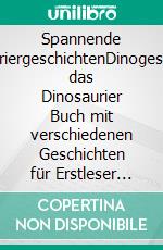 Spannende DinosauriergeschichtenDinogeschichten das Dinosaurier Buch mit verschiedenen Geschichten für Erstleser oder als Vorlesebuch ab 6 Jahren. E-book. Formato EPUB ebook