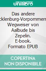 Das andere Mecklenburg-VorpommernEin Wegweiser von Aalbude bis Zepelin. E-book. Formato EPUB ebook