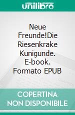 Neue Freunde!Die Riesenkrake Kunigunde. E-book. Formato EPUB ebook