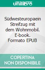 Südwesteuropaein Streifzug mit dem Wohnmobil. E-book. Formato EPUB ebook