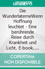 Die WunderlaterneWenn Hoffnung leuchtet - Eine berührende Reise durch Krankheit und Licht. E-book. Formato EPUB ebook