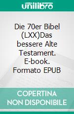 Die 70er Bibel (LXX)Das bessere Alte Testament. E-book. Formato EPUB ebook