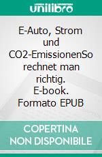 E-Auto, Strom und CO2-EmissionenSo rechnet man richtig. E-book. Formato EPUB ebook