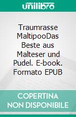 Traumrasse MaltipooDas Beste aus Malteser und Pudel. E-book. Formato EPUB ebook