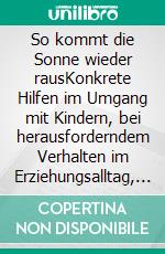 So kommt die Sonne wieder rausKonkrete Hilfen im Umgang mit Kindern, bei herausforderndem Verhalten im Erziehungsalltag, Hochsensibilität, Hochbegabung und AD(H)S. E-book. Formato EPUB ebook