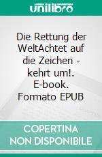 Die Rettung der WeltAchtet auf die Zeichen - kehrt um!. E-book. Formato EPUB ebook