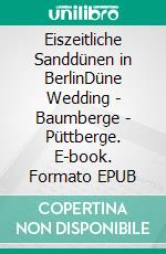 Eiszeitliche Sanddünen in BerlinDüne Wedding - Baumberge - Püttberge. E-book. Formato EPUB ebook