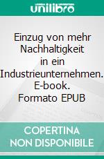 Einzug von mehr Nachhaltigkeit in ein Industrieunternehmen. E-book. Formato EPUB ebook
