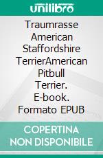 Traumrasse American Staffordshire TerrierAmerican Pitbull Terrier. E-book. Formato EPUB ebook