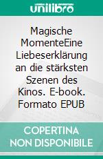 Magische MomenteEine Liebeserklärung an die stärksten Szenen des Kinos. E-book. Formato EPUB ebook