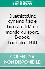 DuathlèteUne dynamo fiable bien au-delà du monde du sport. E-book. Formato EPUB ebook