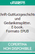 Schrift-GutKurzgeschichten und Gedankensplitter. E-book. Formato EPUB ebook