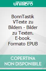 BonnTastik VTexte zu Bildern - Bilder zu Texten. E-book. Formato EPUB ebook