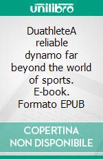 DuathleteA reliable dynamo far beyond the world of sports. E-book. Formato EPUB ebook