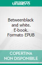 Betweenblack and white. E-book. Formato EPUB ebook