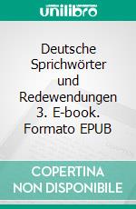 Deutsche Sprichwörter und Redewendungen 3. E-book. Formato EPUB ebook